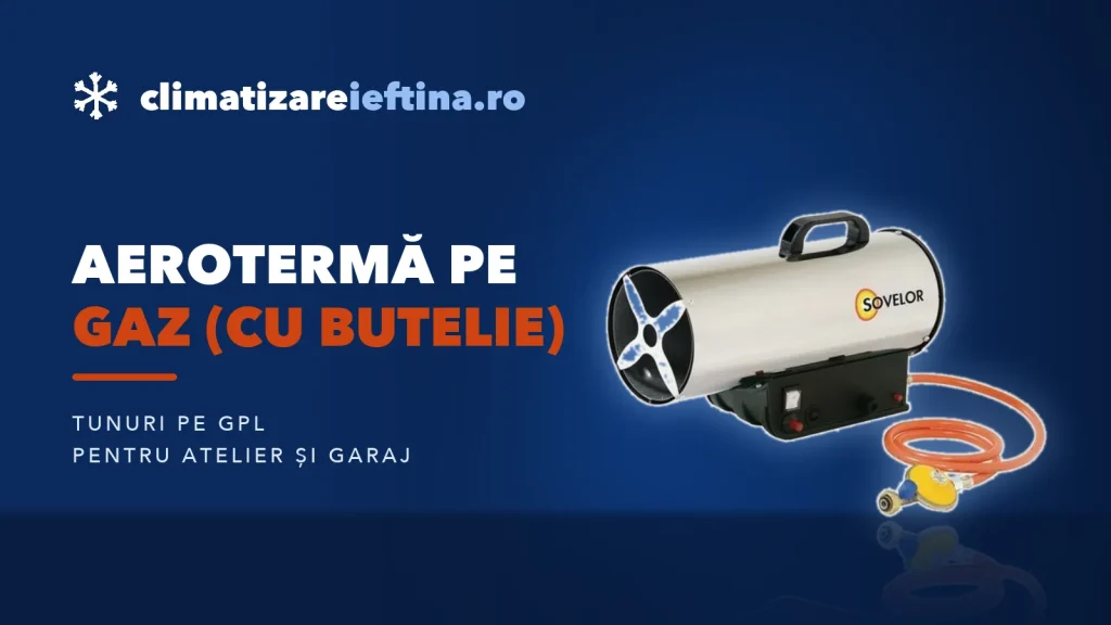 Aerotermă pe gaz (cu butelie): cum alegi și cât consumă