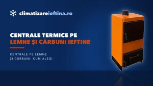 Centrale termice pe lemne și cărbuni ieftine: cum alegi